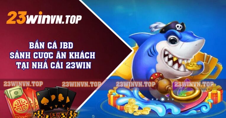 Bắn Cá JBD - Sảnh Cược Ăn Khách Tại Nhà Cái 23WIN