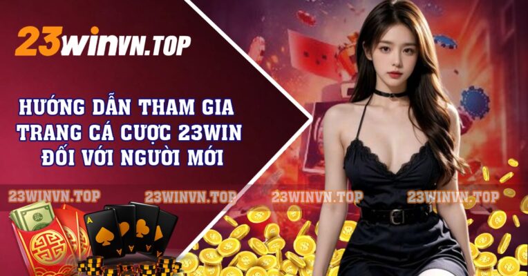 Hướng dẫn tham gia trang cá cược 23win đối với người mới
