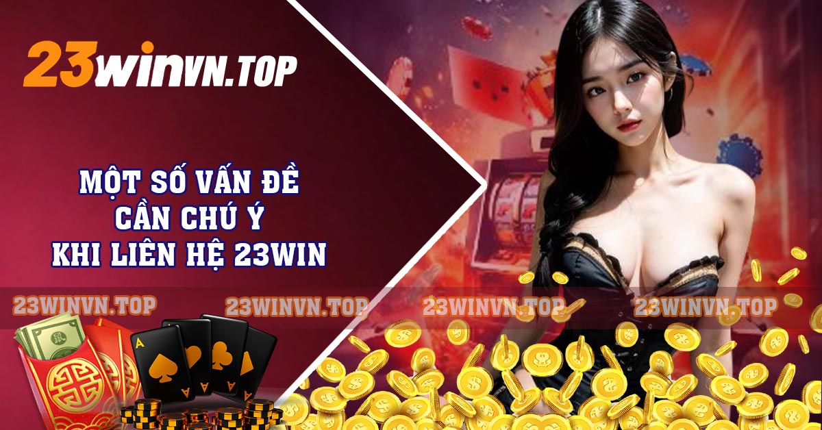 Một số vấn đề cần chú ý khi liên hệ 23WIN
