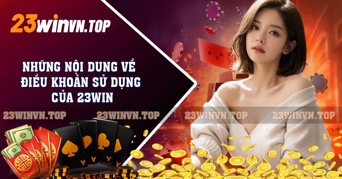 Những nội dung về điều khoản sử dụng mà 23WIN