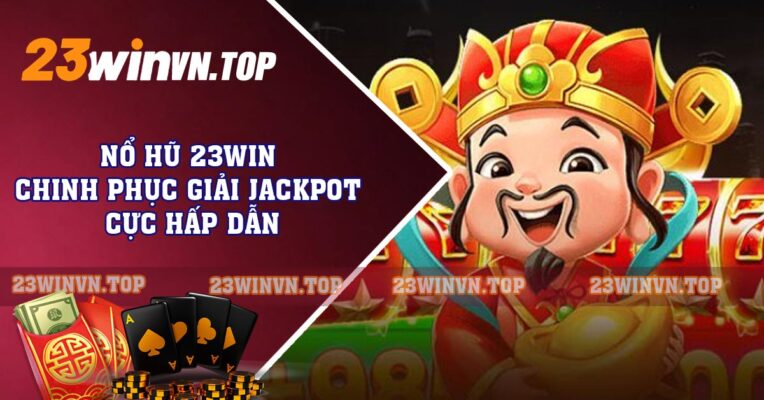 Nổ Hũ 23win - Chinh Phục Giải Jackpot Cực Hấp Dẫn