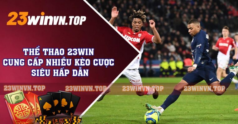 Thể Thao 23WIN - Cung Cấp Nhiều Kèo Cược Siêu Hấp Dẫn