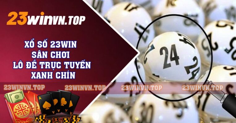 Xổ Số 23WIN - Sân Chơi Lô Đề Trực Tuyến Xanh Chín