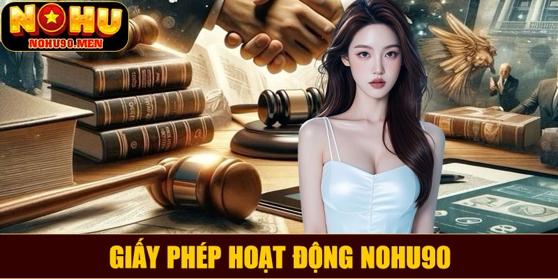 Giấy phép hoạt động NOHU90 – Minh chứng uy tín và an toàn cho người chơi