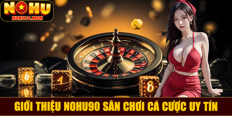 Giới thiệu NOHU90 – Sân chơi cá cược trực tuyến uy tín hàng đầu 2025