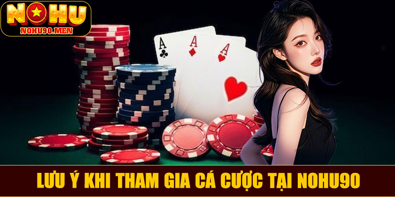 Lưu ý khi tham gia cá cược tại nhà cái NOHU90