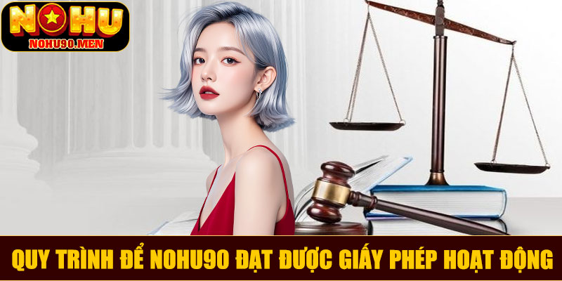 Quy trình để NOHU90 đạt được giấy phép hoạt động