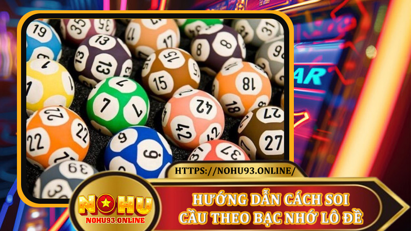 Hướng Dẫn Cách Soi Cầu Theo Bạc Nhớ Lô Đề Cùng Nohu93