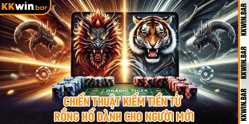 Chiến Thuật Kiếm Tiền Từ Rồng Hổ Dành Cho Người Mới