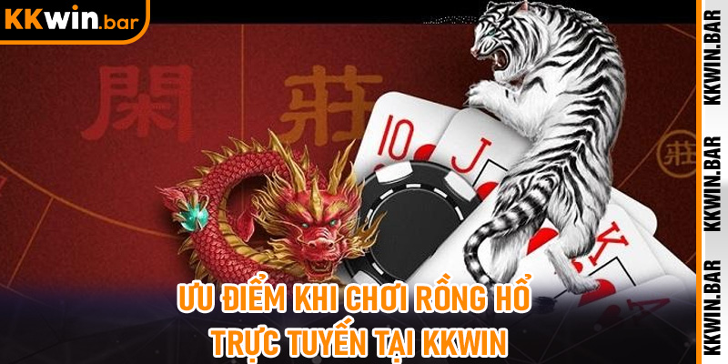 Ưu Điểm Khi Chơi Rồng Hổ Trực Tuyến Tại Kkwin