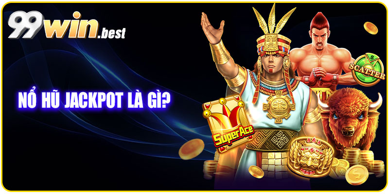 Nổ hũ jackpot là gì?