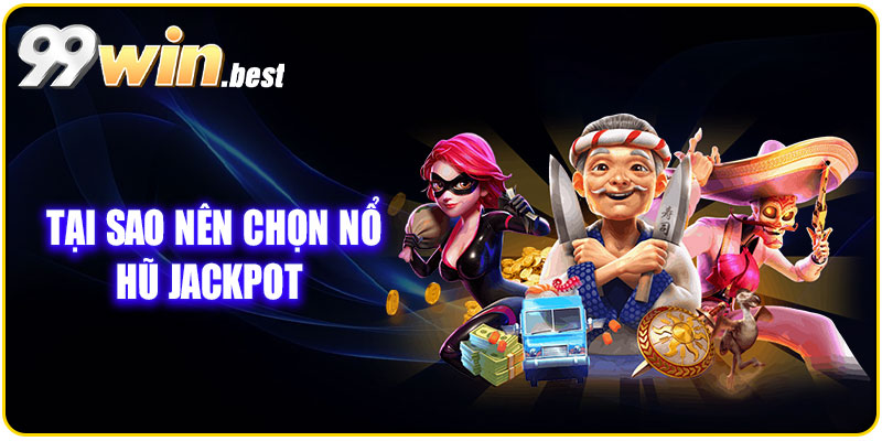 Tại sao chọn Nổ Hũ Jackpot tại 99WIN