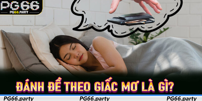 Đánh Đề Theo Giấc Mơ là gì? Vì sao nhiều người tin tưởng